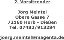 2. Vorsitzender  Jörg Meintel Obere Gasse 7 72160 Horb - Dießen Tel. 07482/913284   joerg.meintel@magenta.de